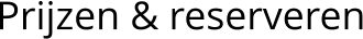 Prijzen & reserveren